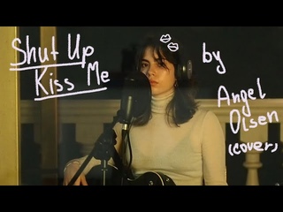 Shut Up Kiss Me by Angel Olsen (cover)