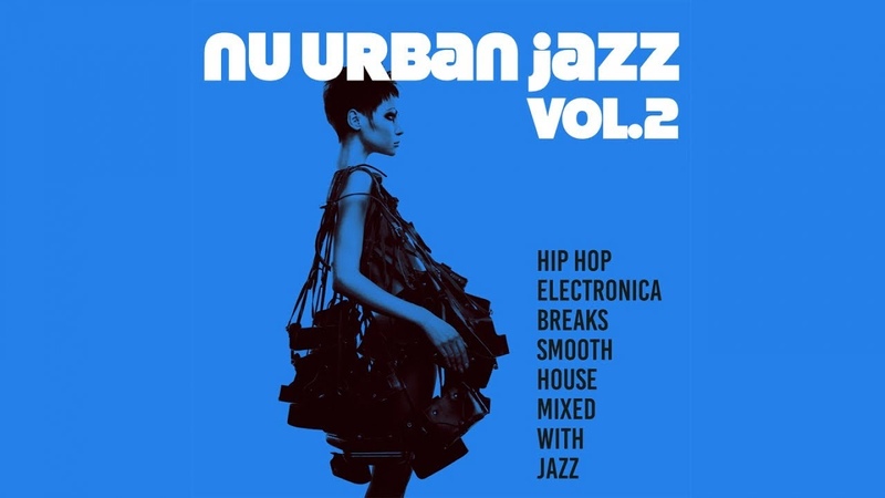 Nu Urban Jazz - 2 Hours of Trip Hop, Electronica, Breaks Jazz House vol 2