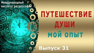 Глубины наших ресурсов. ПУТЕШЕСТВИЕ ДУШИ - МОЙ ОПЫТ. Выпуск 31.