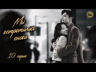 Мы встретились снова - 10 серия (русская озвучка)/Here We Meet Again - 10 EP [DubLikTV]