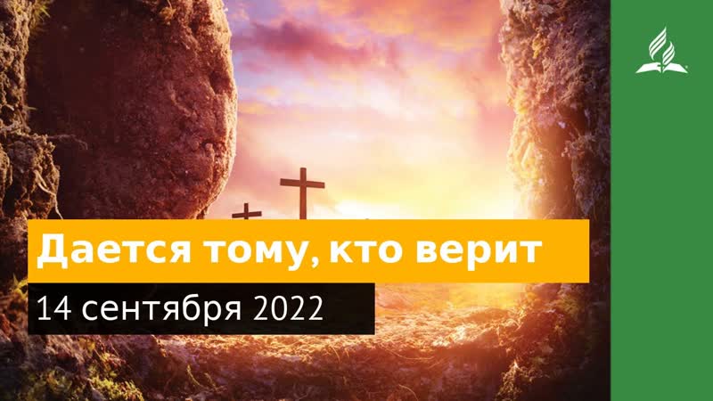 14 сентября 2022. Дается тому, кто верит. Удивительная Божья