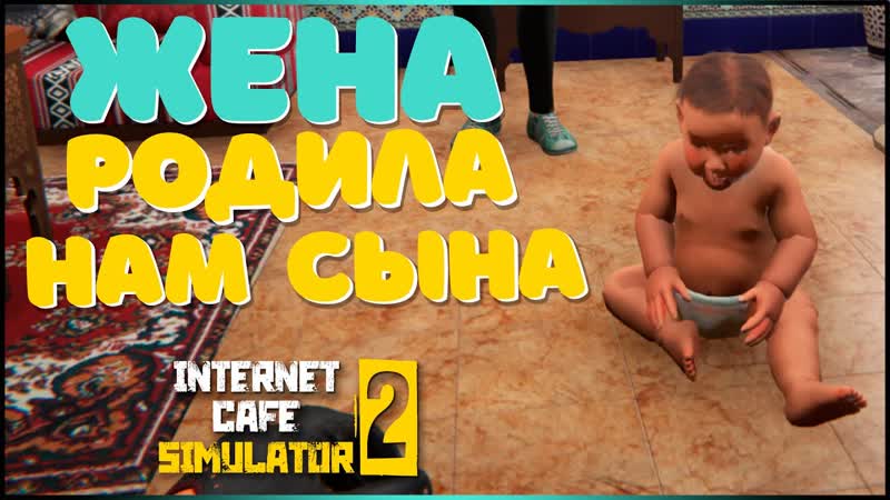 ЖЕНА РОДИЛА НАМ СЫНА, Internet Cafe Simulator 2,