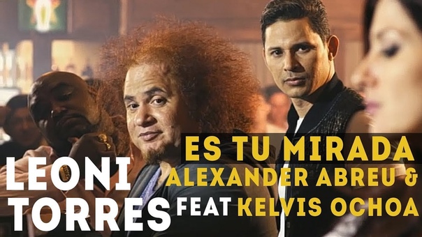 Leoni Torres, Kelvis Ochoa y Alexander Abreu Es Tu