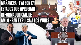 #MAANERA YA SON 17! Estados que aprueban #ReformaJudicial de #AMLO - #PAN expulsa a los #Yunes