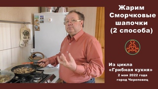 Жарим Сморчковую шапочку (2 способа). Грибная кухня 2 мая 2022 года.